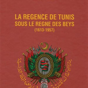 La Régence de Tunis sous le règne des beys (1613-1957)- Maher Kammoun