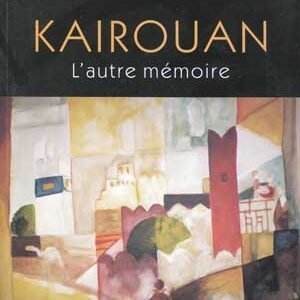 Kairouan : l'autre mémoire-Mokhtar Boukhris