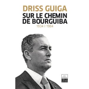 Sur Le chemin de Bourguiba 1934-1984-Driss Guiga