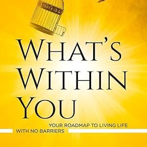 What’s Within You: Your Roadmap to Living Life With No Barriers -Tom Lillig