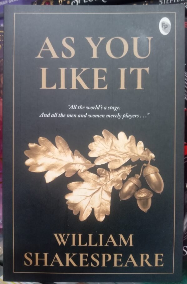 As You Like It -WILLIAM SHAKESPEARE